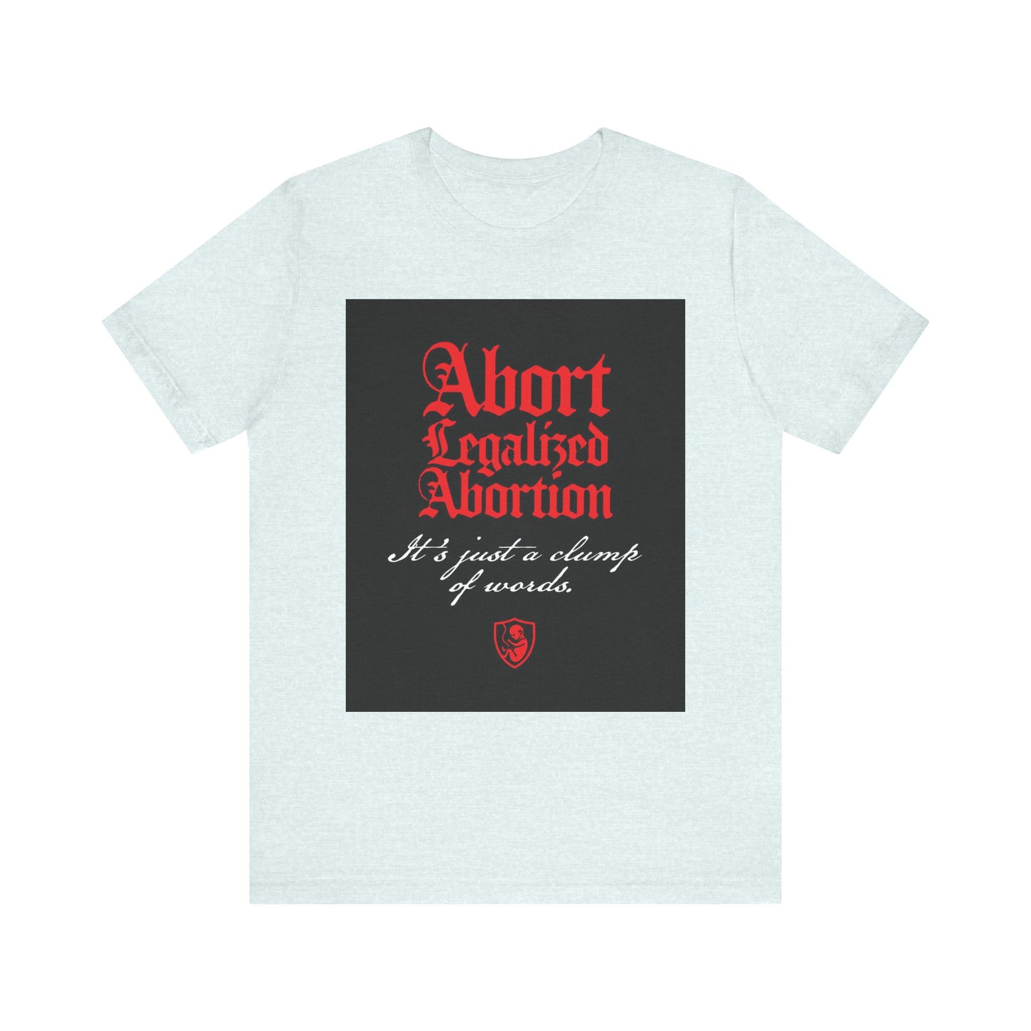Heather Ice Blue unisex tee with "Abort Legalized Abortion, It's Just a Clump of Words"—a bold pro-life Christian statement inspired by Psalm 139, made from lightweight cotton.