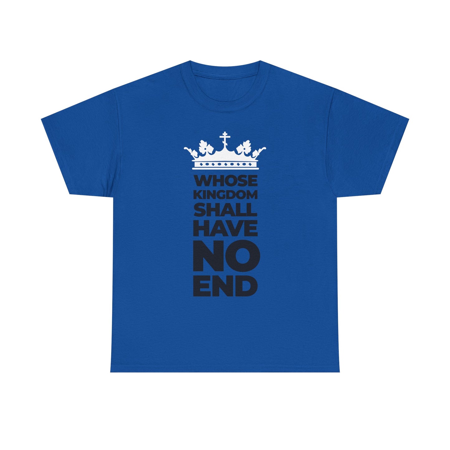 Royal blue unisex tee featuring a white crown and bold modern typography stating "WHOSE KINGDOM SHALL HAVE NO END"—perfect for those who proclaim an unshakable kingdom.
