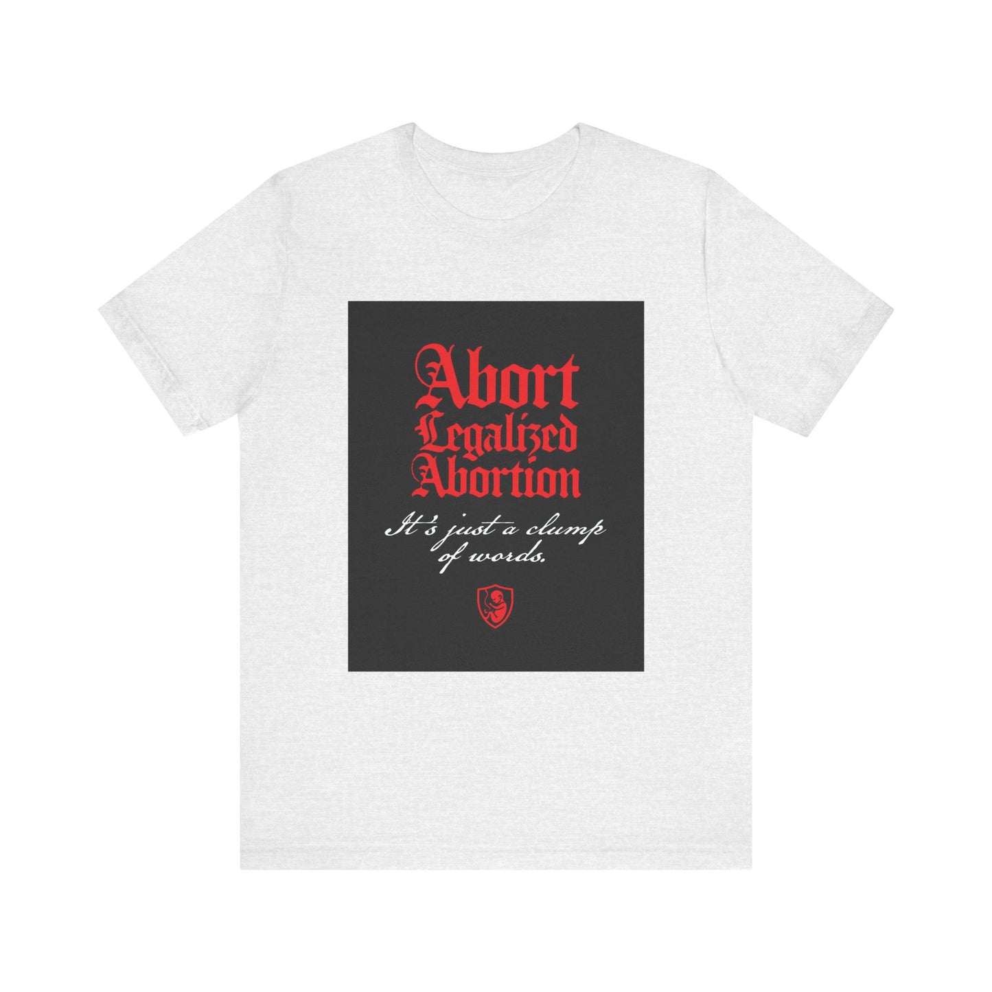 Ash-colored tee with "Abort Legalized Abortion. It's Just a Clump of Words"—a pro-life Christian statement inspired by Psalm 139. Lightweight cotton unisex design.