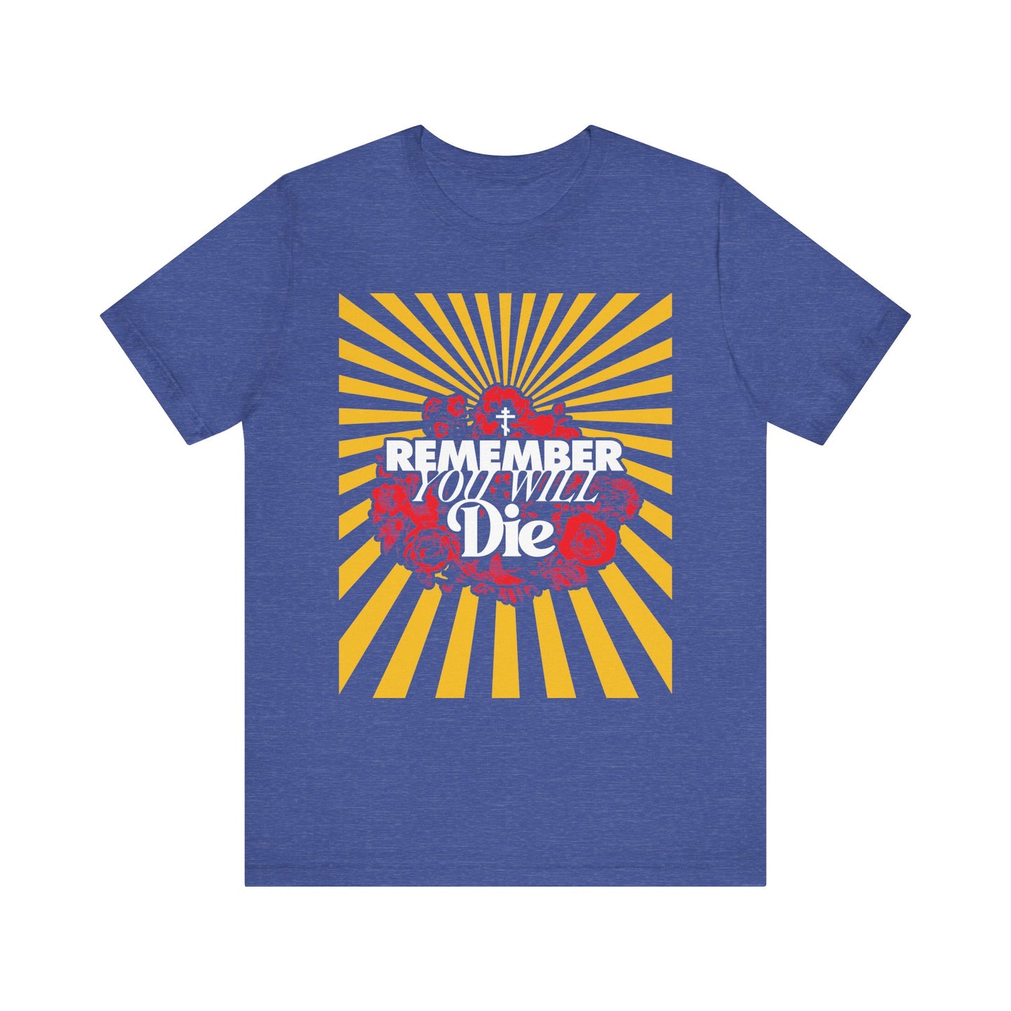 Heather True Royal tee featuring a bold pop art design with red roses, yellow rays, an Orthodox cross, and the phrase "Remember You Will Die" in white and blue letters—a meaningful Memento Mori inspired by the wisdom of St. Porphyrios of Kafsokalyvia, encouraging reflection on the soul.