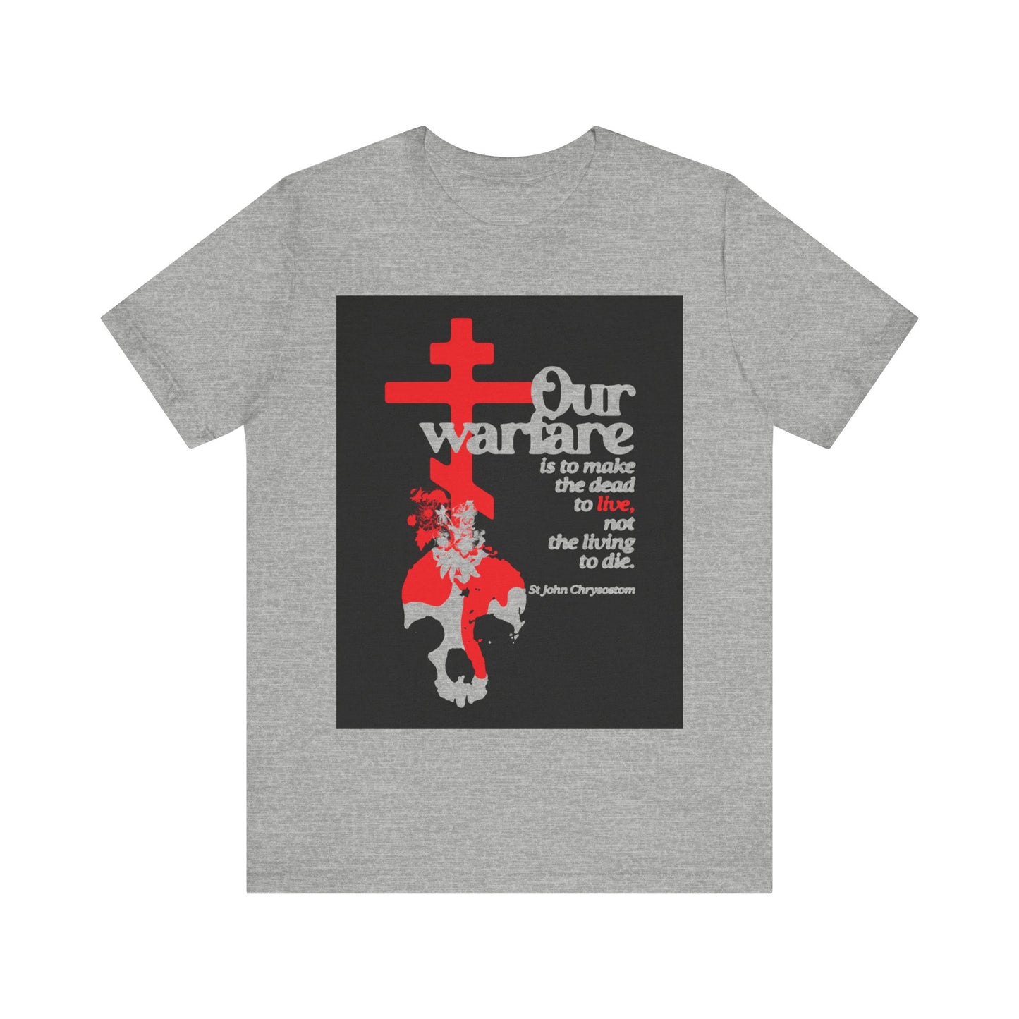 Our Warfare is the Make the Dead to Live (St. John Chrysostom) No. 1 | Orthodox Christian T-Shirt