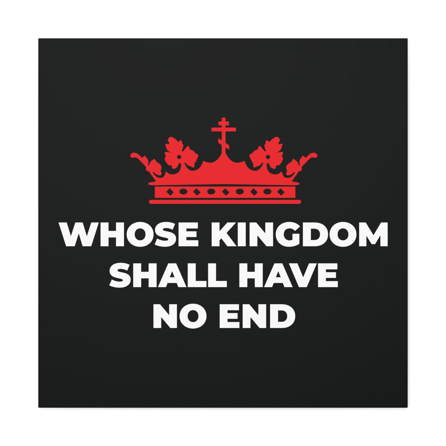 The "Whose Kingdom Shall Have No End" canvas art features a red Orthodox cross crown above the phrase on a black background, reflecting Christian eschatology and the eternal Kingdom of God—perfect for faith-inspired decor.