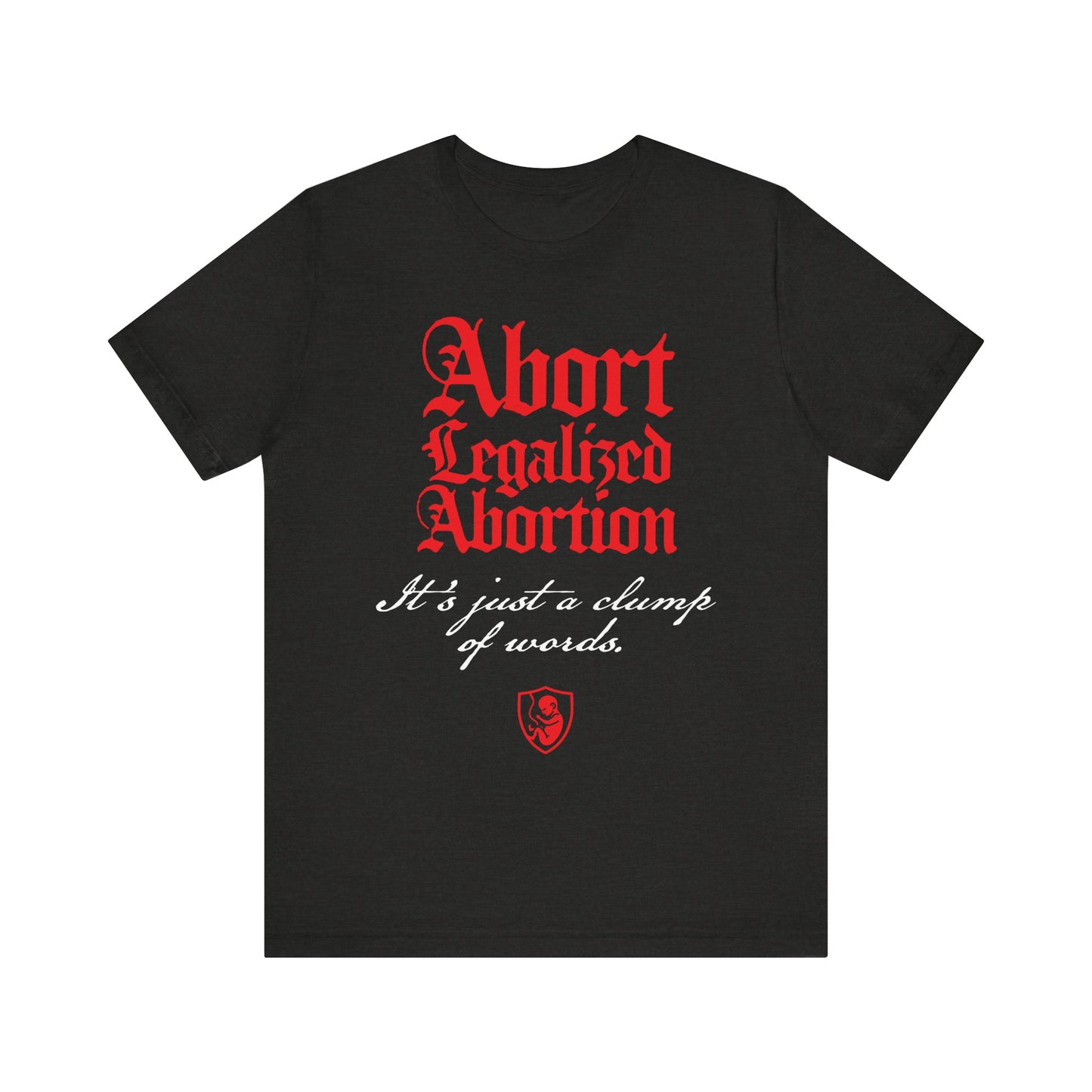 Black Heather unisex tee with "Abort Legalized Abortion. It’s Just a Clump of Words" text—a pro-life Christian statement, inspired by Psalm 139. Lightweight cotton and perfect for expressing your values.