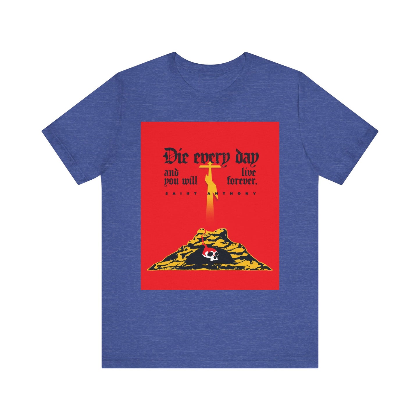 Heather True Royal lightweight cotton tee featuring "Die Every Day and You Will Live Forever"—inspired by St Anthony the Great—with Golgotha Cross, Skull of Adam, and bold red design. Unisex fit.