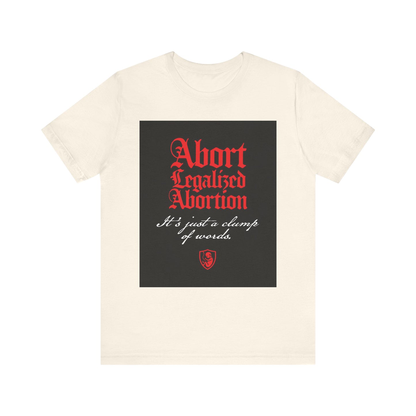A natural cotton unisex tee with "Abort Legalized Abortion, It's Just a Clump of Words" boldly printed—a pro-life Christian message inspired by Psalm 139.