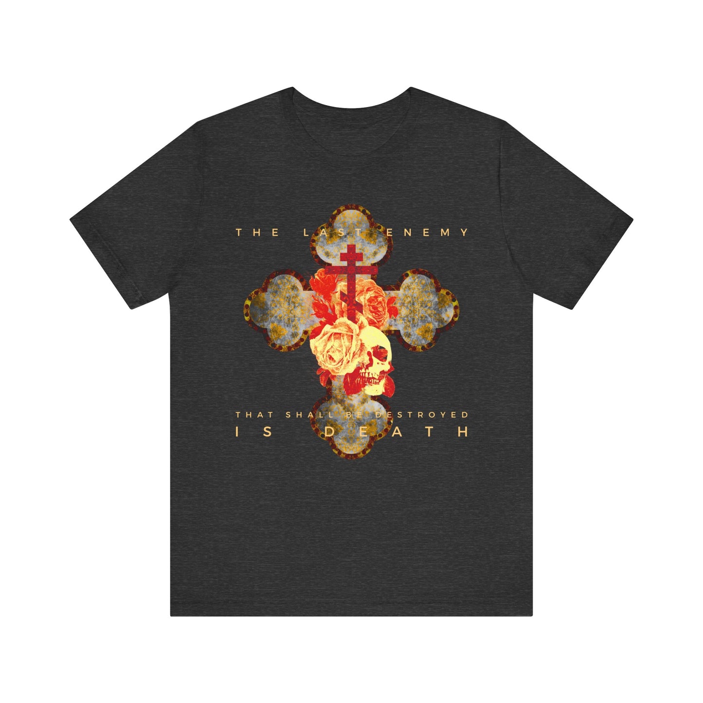 Dark Grey Heather tee featuring a metallic gothic cross with rose & skull, text: “The Final Enemy That Shall Be Destroyed Is Death” (1 Cor 15:26); lightweight cotton unisex fit inspired by Christ’s resurrection.