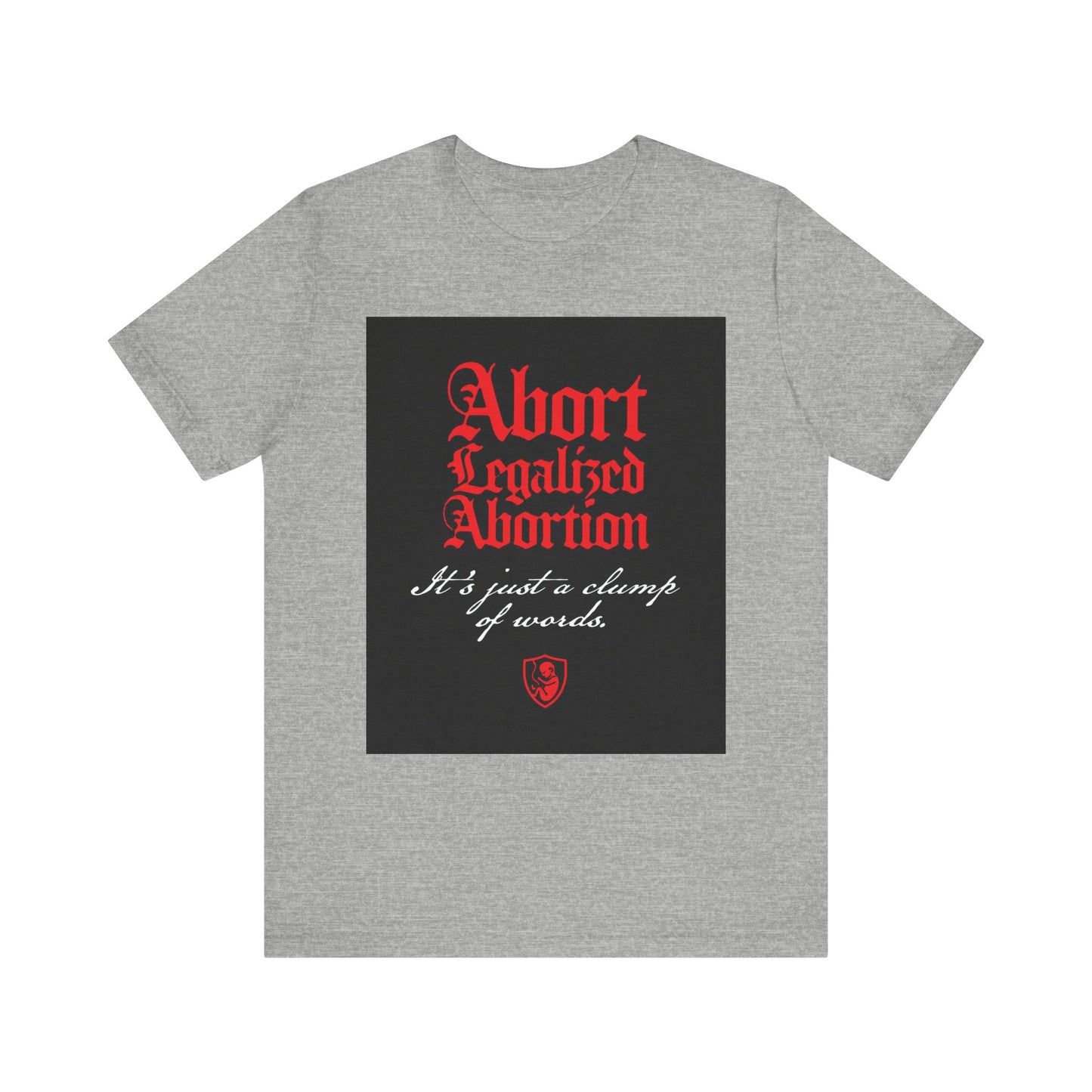 Athletic Heather tee reads "Abort Legalized Abortion, It's Just a Clump of Words" in bold red and white text; a powerful pro-life Christian statement on a lightweight cotton unisex shirt.