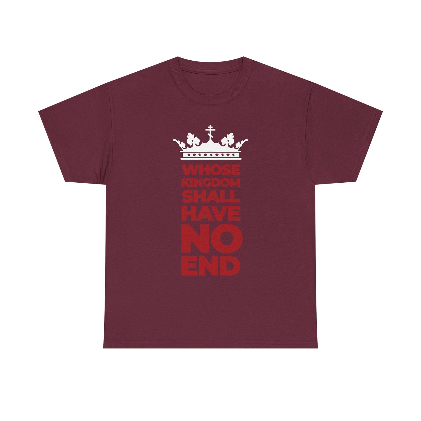 Maroon unisex tee featuring a white crown graphic and modern typography with the phrase "Whose Kingdom Shall Have No End" in red and orange—an apocalyptic Christian design inspired by the Nicene Creed, celebrating the everlasting dominion of the Son of Man and His unshakable kingdom.