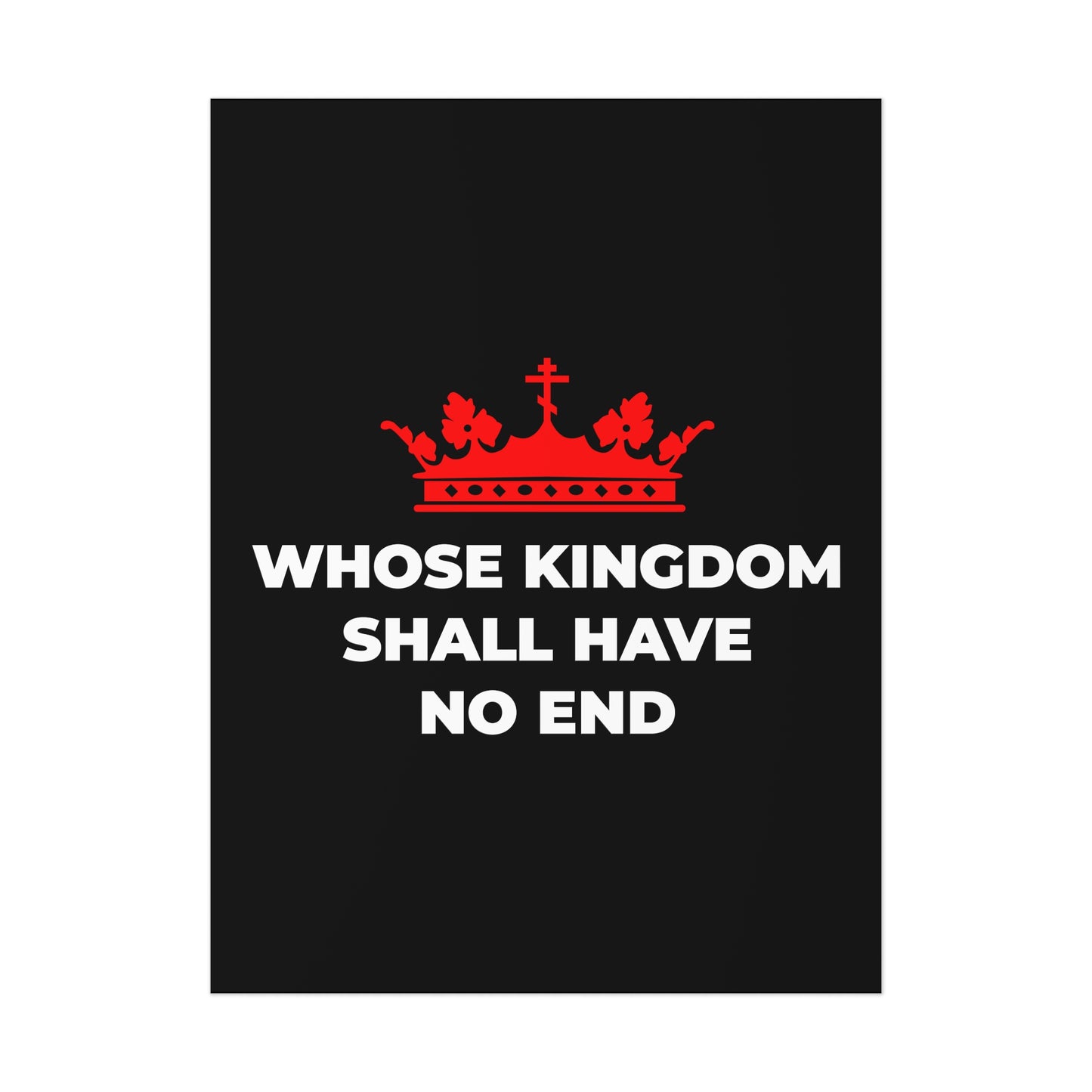 A red Orthodox cross crown above bold white text, "WHOSE KINGDOM SHALL HAVE NO END," on black, from the "Whose Kingdom Shall Have No End | Nicene Creed" Christian art poster, symbolizes Christ’s eternal reign and eschatological authority.
