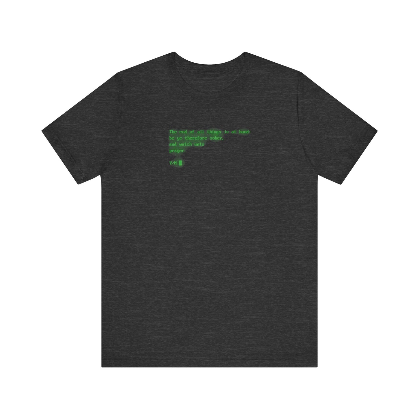 Dark Grey Heather unisex tee featuring a retro CRT screen design with small green text and the Bible verse "The end of all things is at hand: be ye therefore sober, and watch unto prayer," printed on the upper chest for an inspiring reminder to follow God's will.