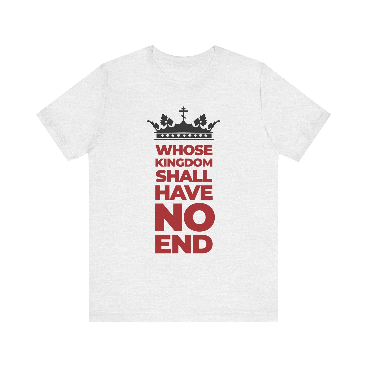 Ash t-shirt featuring a black crown and red banner reading "WHOSE KINGDOM SHALL HAVE NO END" vertically stacked, inspired by the Nicene Creed and honoring the unshakable kingdom of the Son of Man.