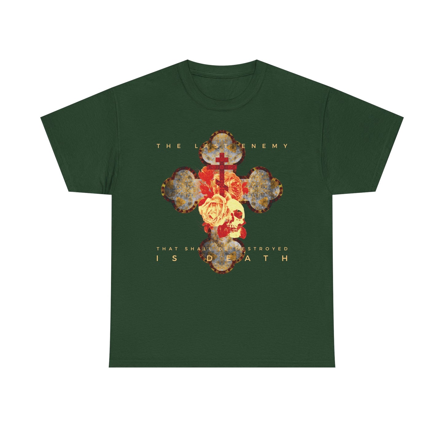 Forest Green heavy cotton t-shirt features a metallic gothic cross, rose, and skull graphic with the text: "The Final Enemy That Shall Be Destroyed Is Death (1 Cor 15:26)." Christian design inspired by resurrection hope.