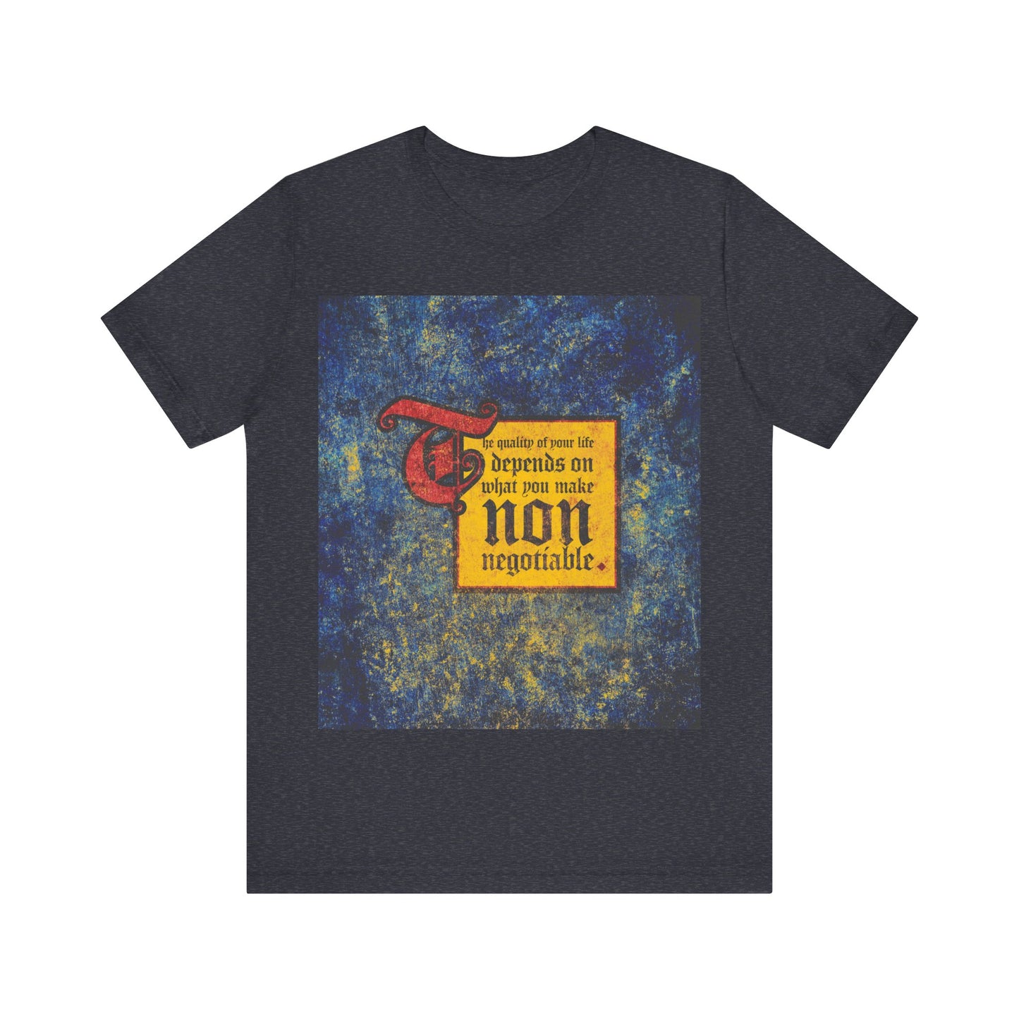 Heather navy t-shirt featuring the text: The quality of your life depends on what you make non-negotiable. Uncompromising Christianity motivational Orthodox Christian shirt.