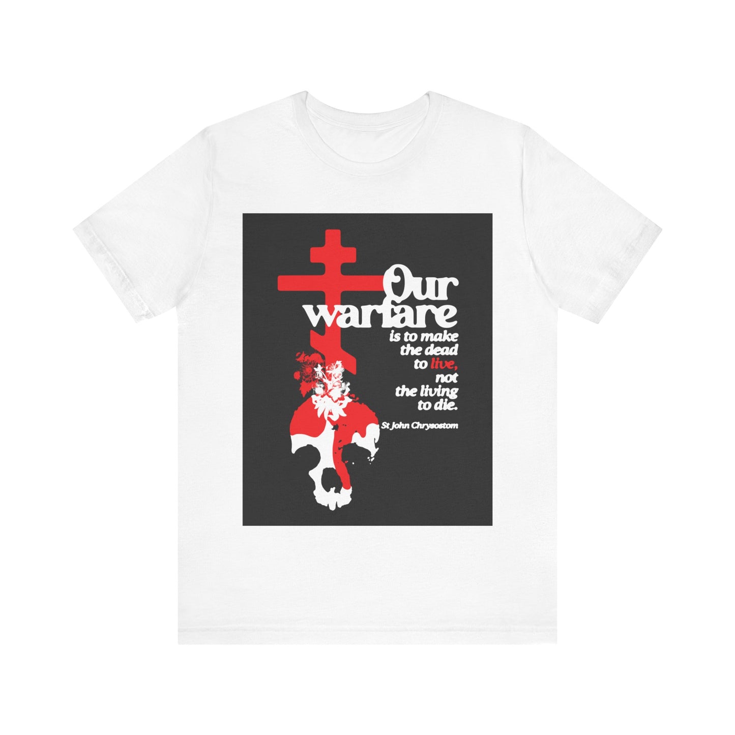 Our Warfare is the Make the Dead to Live (St. John Chrysostom) No. 1 | Orthodox Christian T-Shirt