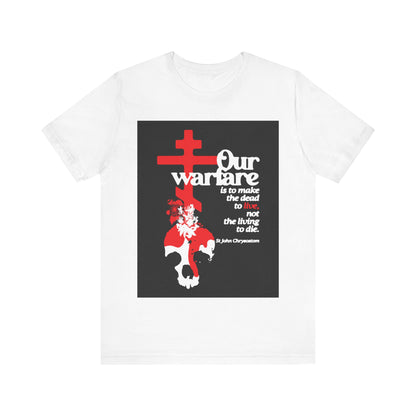 Our Warfare is the Make the Dead to Live (St. John Chrysostom) No. 1 | Orthodox Christian T-Shirt