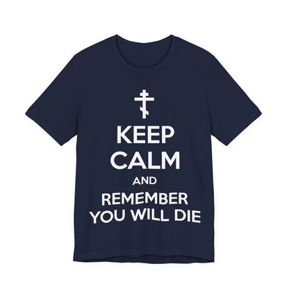 Keep Calm and Remember You Will Die | Orthodox Cross | Ascetic Ethos | Memento Mori Meme | Christian Cotton (and Heather Blend) Unisex Tee