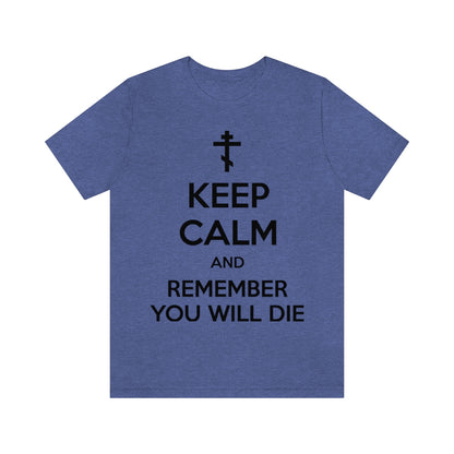 Keep Calm and Remember You Will Die (Black Text) | Orthodox Christian T-Shirt